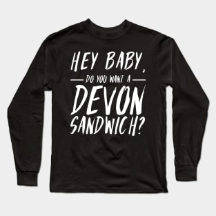 Hey baby, do you want a Devon sandwich? Long Sleeve T-Shirt